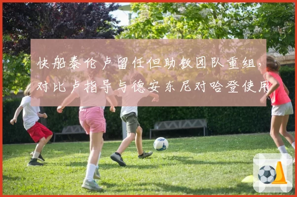 快船泰伦卢留任但助教团队重组，对比卢指导与德安东尼对哈登使用方式差异